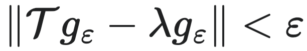 $\|T g_\varepsilon - \lambda g_\varepsilon\| < \varepsilon$