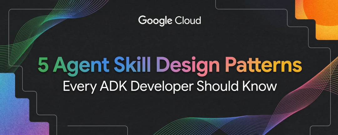 Google Cloud 发布的 5 Agent Skill Design Patterns 文章封面图