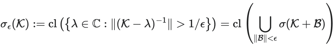 $\sigma_\epsilon(K) := \text{cl}\left( \{ \lambda \in \mathbb{C} : \|(K - \lambda)^{-1}\| > 1/\epsilon \} \right) = \text{cl}\left( \bigcup_{\|B\| < \epsilon} \sigma(K + B) \right)$