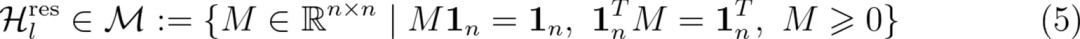集合定义：H_l^res ∈ M := {M ∈ R^{n×n} | M 1_n = 1_n, 1_n^T M = 1_n^T, M ≥ 0}