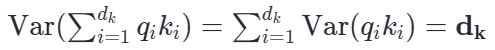 方差推导结论:Var(∑_{i=1}^{d_k} q_i k_i) = ∑_{i=1}^{d_k} Var(q_i k_i) = d_k
