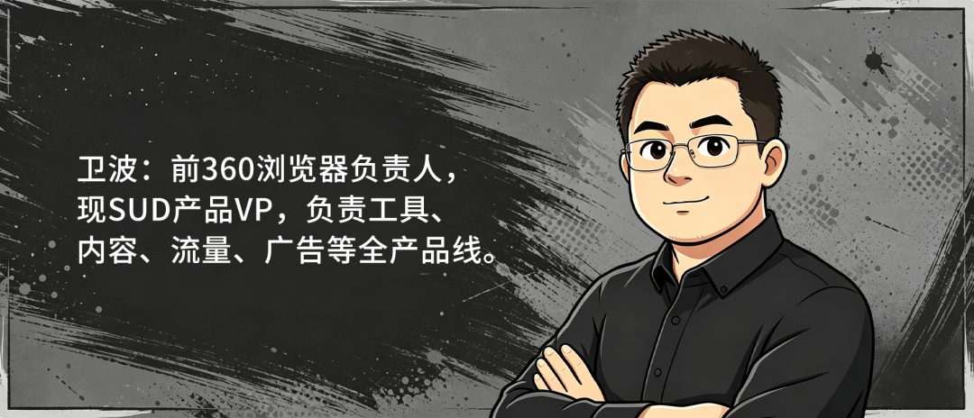 SUD产品VP卫波:前360浏览器负责人,负责工具、内容、流量、广告等全产品线