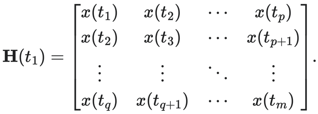 $H(t_1) = \begin{pmatrix} x(t_1) & x(t_2) & \cdots & x(t_p) \\ x(t_2) & x(t_3) & \cdots & x(t_{p+1}) \\ \vdots & \vdots & \ddots & \vdots \\ x(t_q) & x(t_{q+1}) & \cdots & x(t_m) \end{pmatrix}.$