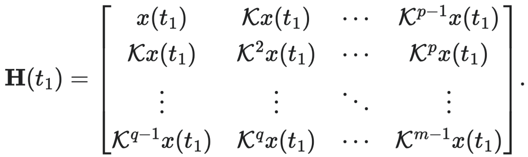 $H(t_1) = \begin{pmatrix} x(t_1) & Kx(t_1) & \cdots & K^{p-1}x(t_1) \\ Kx(t_1) & K^2 x(t_1) & \cdots & K^p x(t_1) \\ \vdots & \vdots & \ddots & \vdots \\ K^{q-1}x(t_1) & K^q x(t_1) & \cdots & K^{m-1}x(t_1) \end{pmatrix}.$
