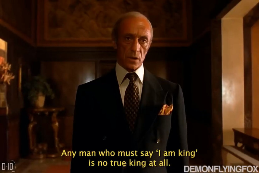 Any man who must say 'I am king' is no true king at all.